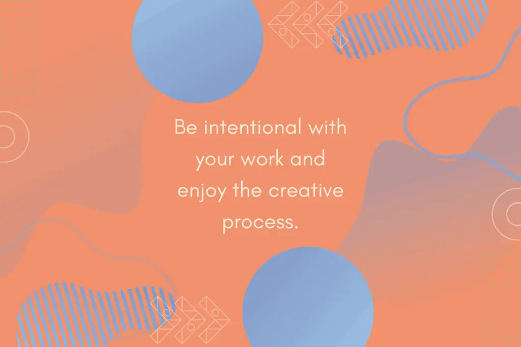 This is a quote graphic about intentionality in art. It says: "Be intentional with your work and enjoy the creative process."